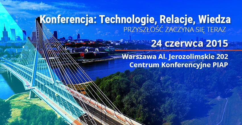  Konferencja „Technologie, Relacje, Wiedza. Przyszłość zaczyna się teraz”